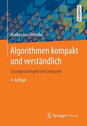 Algorithmen kompakt und verständlich: Lösungsstrategien am Computer de Markus von Rimscha