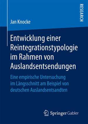 Entwicklung einer Reintegrationstypologie im Rahmen von Auslandsentsendungen: Eine empirische Untersuchung im Längsschnitt am Beispiel von deutschen Auslandsentsandten de Jan Knocke