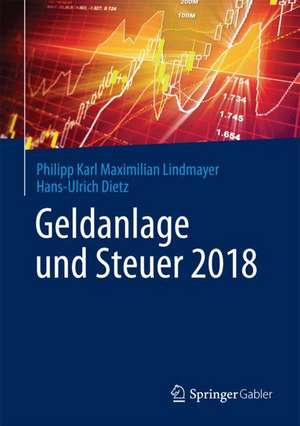 Geldanlage und Steuer 2018: Ihr zuverlässiger Begleiter in unsicheren Zeiten de Philipp Karl Maximilian Lindmayer