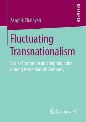 Fluctuating Transnationalism: Social Formation and Reproduction among Armenians in Germany de Astghik Chaloyan