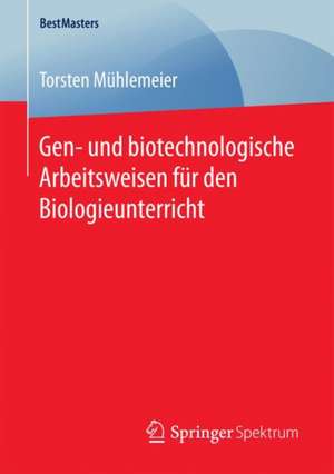 Gen- und biotechnologische Arbeitsweisen für den Biologieunterricht de Torsten Mühlemeier