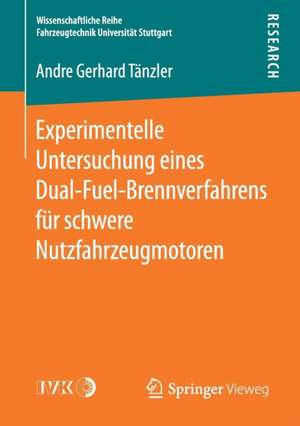 Experimentelle Untersuchung eines Dual-Fuel-Brennverfahrens für schwere Nutzfahrzeugmotoren de Andre Gerhard Tänzler