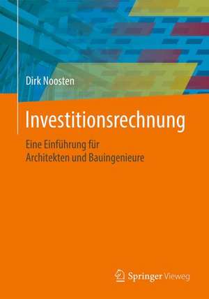 Investitionsrechnung: Eine Einführung für Architekten und Bauingenieure de Dirk Noosten