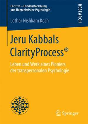 Jeru Kabbals ClarityProcess®: Leben und Werk eines Pioniers der transpersonalen Psychologie de Lothar Nishkam Koch