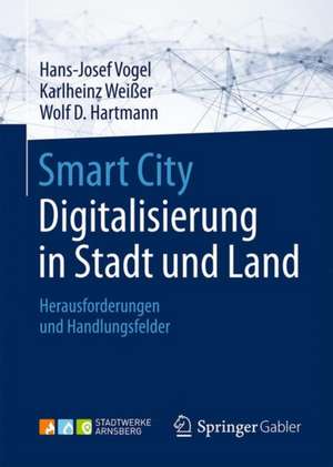 Smart City: Digitalisierung in Stadt und Land: Herausforderungen und Handlungsfelder de Hans-Josef Vogel