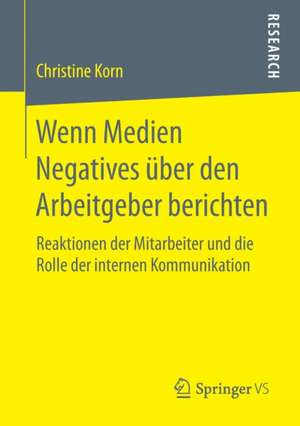 Wenn Medien Negatives über den Arbeitgeber berichten: Reaktionen der Mitarbeiter und die Rolle der internen Kommunikation de Christine Korn