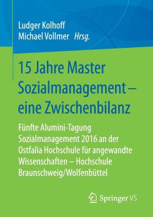 15 Jahre Master Sozialmanagement – eine Zwischenbilanz: Fünfte Alumini-Tagung Sozialmanagement 2016 an der Ostfalia Hochschule für angewandte Wissenschaften - Hochschule Braunschweig/Wolfenbüttel de Ludger Kolhoff