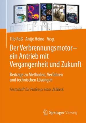 Der Verbrennungsmotor - ein Antrieb mit Vergangenheit und Zukunft: Beiträge zu Methoden, Verfahren und technischen Lösungen Festschrift für Professor Hans Zellbeck de Tilo Roß