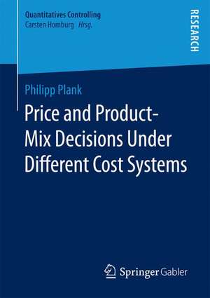 Price and Product-Mix Decisions Under Different Cost Systems de Philipp Plank