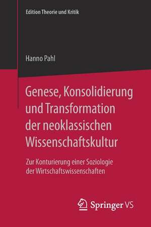 Genese, Konsolidierung und Transformation der neoklassischen Wissenschaftskultur: Zur Konturierung einer Soziologie der Wirtschaftswissenschaften de Hanno Pahl