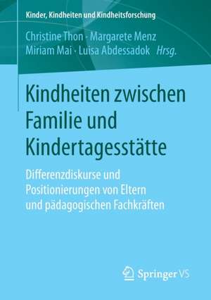 Kindheiten zwischen Familie und Kindertagesstätte: Differenzdiskurse und Positionierungen von Eltern und pädagogischen Fachkräften de Christine Thon