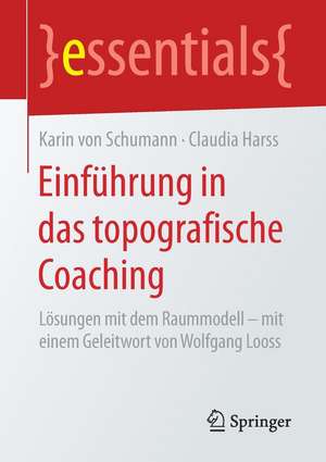 Einführung in das topografische Coaching: Lösungen mit dem Raummodell – mit einem Geleitwort von Wolfgang Looss de Karin von Schumann