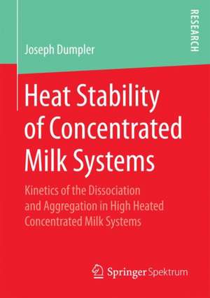 Heat Stability of Concentrated Milk Systems: Kinetics of the Dissociation and Aggregation in High Heated Concentrated Milk Systems de Joseph Dumpler