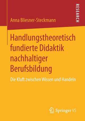 Handlungstheoretisch fundierte Didaktik nachhaltiger Berufsbildung: Die Kluft zwischen Wissen und Handeln de Anna Bliesner-Steckmann