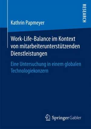 Work-Life-Balance im Kontext von mitarbeiterunterstützenden Dienstleistungen: Eine Untersuchung in einem globalen Technologiekonzern de Kathrin Papmeyer