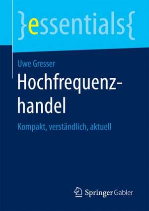 Hochfrequenzhandel: Kompakt, verständlich, aktuell de Uwe Gresser