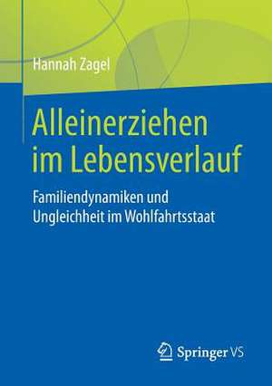 Alleinerziehen im Lebensverlauf: Familiendynamiken und Ungleichheit im Wohlfahrtsstaat de Hannah Zagel