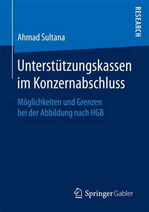 Unterstützungskassen im Konzernabschluss: Möglichkeiten und Grenzen bei der Abbildung nach HGB de Ahmad Sultana