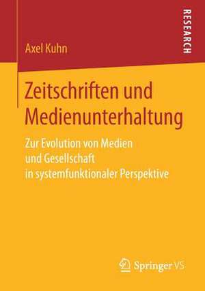 Zeitschriften und Medienunterhaltung: Zur Evolution von Medien und Gesellschaft in systemfunktionaler Perspektive de Axel Kuhn