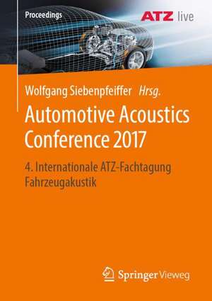 Automotive Acoustics Conference 2017: 4. Internationale ATZ-Fachtagung Fahrzeugakustik de Wolfgang Siebenpfeiffer