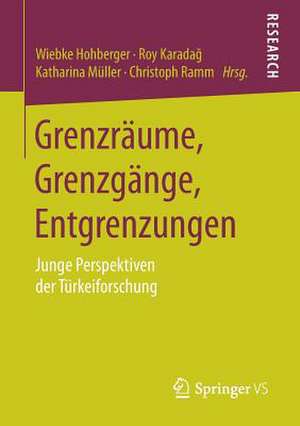 Grenzräume, Grenzgänge, Entgrenzungen: Junge Perspektiven der Türkeiforschung de Wiebke Hohberger