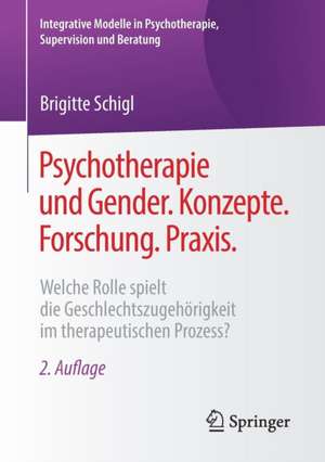 Psychotherapie und Gender. Konzepte. Forschung. Praxis.: Welche Rolle spielt die Geschlechtszugehörigkeit im therapeutischen Prozess? de Brigitte Schigl