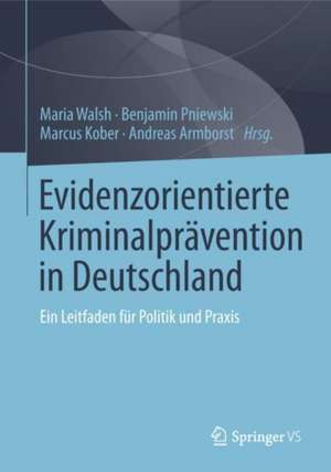 Evidenzorientierte Kriminalprävention in Deutschland: Ein Leitfaden für Politik und Praxis de Maria Walsh