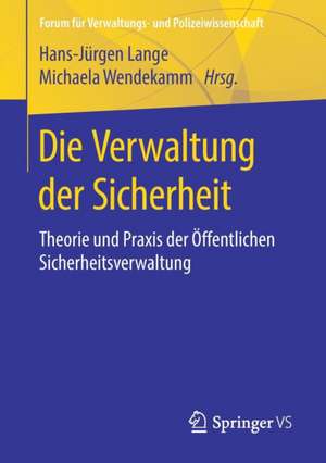 Die Verwaltung der Sicherheit: Theorie und Praxis der Öffentlichen Sicherheitsverwaltung de Hans-Jürgen Lange