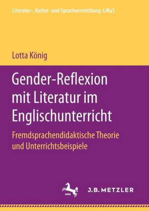 Gender-Reflexion mit Literatur im Englischunterricht: Fremdsprachendidaktische Theorie und Unterrichtsbeispiele de Lotta König