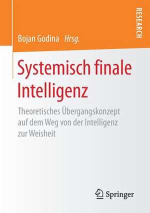 Systemisch finale Intelligenz: Theoretisches Übergangskonzept auf dem Weg von der Intelligenz zur Weisheit de Bojan Godina