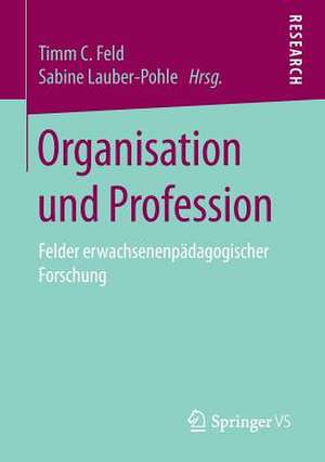 Organisation und Profession: Felder erwachsenenpädagogischer Forschung de Timm C. Feld