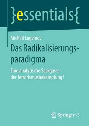 Das Radikalisierungsparadigma: Eine analytische Sackgasse der Terrorismusbekämpfung? de Michail Logvinov