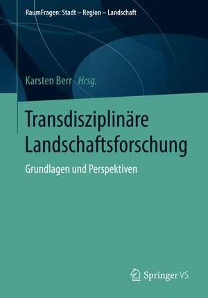 Transdisziplinäre Landschaftsforschung: Grundlagen und Perspektiven de Karsten Berr