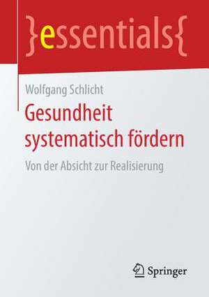 Gesundheit systematisch fördern: Von der Absicht zur Realisierung de Wolfgang Schlicht