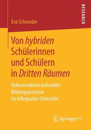 Von hybriden Schülerinnen und Schülern in Dritten Räumen: Rekonstruktion kultureller Bildungsprozesse im bilingualen Unterricht de Eva Schneider