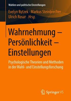 Wahrnehmung – Persönlichkeit – Einstellungen: Psychologische Theorien und Methoden in der Wahl- und Einstellungsforschung de Evelyn Bytzek