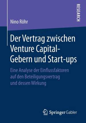 Der Vertrag zwischen Venture Capital-Gebern und Start-ups: Eine Analyse der Einflussfaktoren auf den Beteiligungsvertrag und dessen Wirkung de Nino Röhr