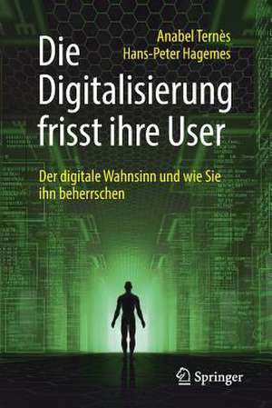 Die Digitalisierung frisst ihre User: Der digitale Wahnsinn und wie Sie ihn beherrschen de Anabel Ternès