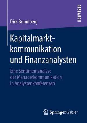 Kapitalmarktkommunikation und Finanzanalysten: Eine Sentimentanalyse der Managerkommunikation in Analystenkonferenzen de Dirk Brunnberg