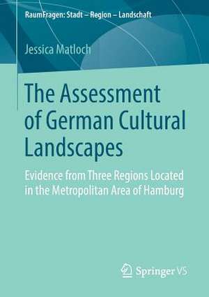 The Assessment of German Cultural Landscapes: Evidence from Three Regions Located in the Metropolitan Area of Hamburg de Jessica Matloch