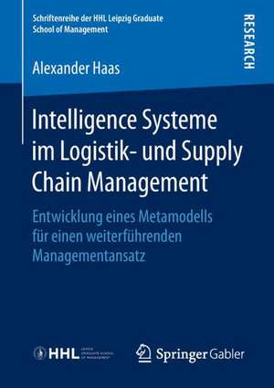 Intelligence Systeme im Logistik- und Supply Chain Management: Entwicklung eines Metamodells für einen weiterführenden Managementansatz de Alexander Haas