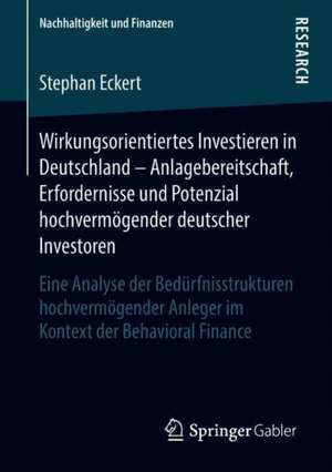 Wirkungsorientiertes Investieren in Deutschland – Anlagebereitschaft, Erfordernisse und Potenzial hochvermögender deutscher Investoren: Eine Analyse der Bedürfnisstrukturen hochvermögender Anleger im Kontext der Behavioral Finance de Stephan Eckert