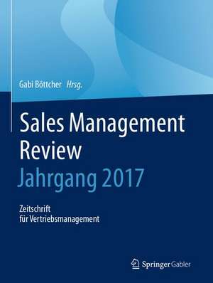 Sales Management Review - Jahrgang 2017: Zeitschrift für Vertriebsmanagement de Gabi Böttcher