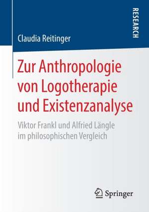 Zur Anthropologie von Logotherapie und Existenzanalyse : Viktor Frankl und Alfried Längle im philosophischen Vergleich de Claudia Reitinger