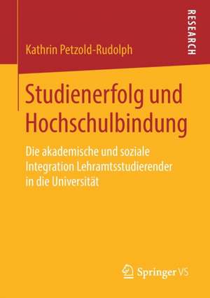 Studienerfolg und Hochschulbindung: Die akademische und soziale Integration Lehramtsstudierender in die Universität de Kathrin Petzold-Rudolph