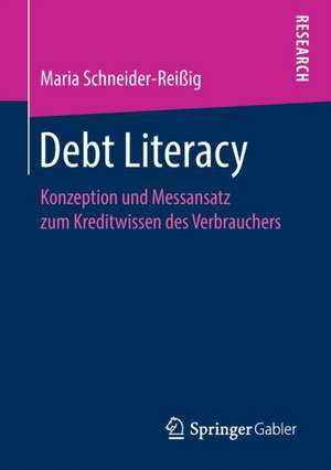 Debt Literacy: Konzeption und Messansatz zum Kreditwissen des Verbrauchers de Maria Schneider-Reißig