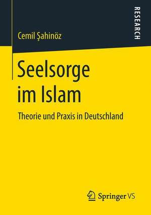 Seelsorge im Islam: Theorie und Praxis in Deutschland de Cemil Şahinöz