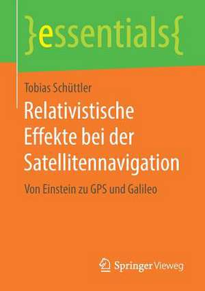 Relativistische Effekte bei der Satellitennavigation: Von Einstein zu GPS und Galileo de Tobias Schüttler