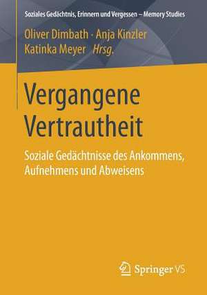 Vergangene Vertrautheit: Soziale Gedächtnisse des Ankommens, Aufnehmens und Abweisens de Oliver Dimbath