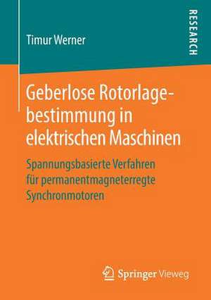 Geberlose Rotorlagebestimmung in elektrischen Maschinen: Spannungsbasierte Verfahren für permanentmagneterregte Synchronmotoren de Timur Werner